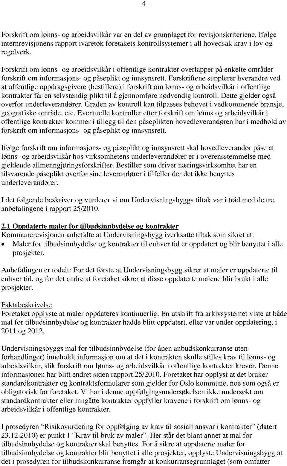 Forskriftene supplerer hverandre ved at offentlige oppdragsgivere (bestillere) i forskrift om lønns- og arbeidsvilkår i offentlige kontrakter får en selvstendig plikt til å gjennomføre nødvendig