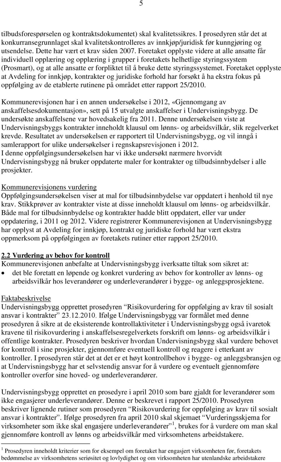 Foretaket opplyste videre at alle ansatte får individuell opplæring og opplæring i grupper i foretakets helhetlige styringssystem (Prosmart), og at alle ansatte er forpliktet til å bruke dette