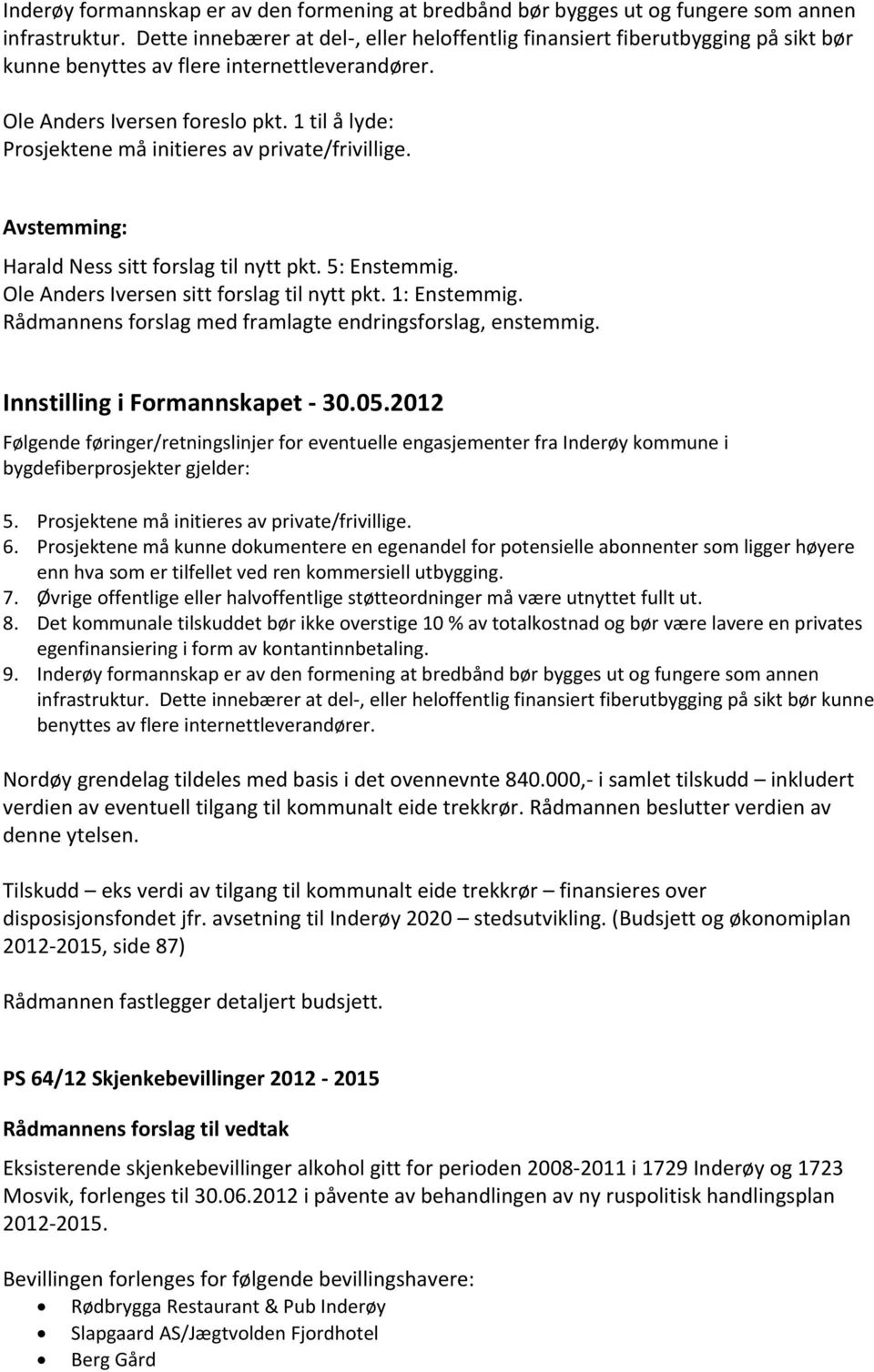 1 til å lyde: Prosjektene må initieres av private/frivillige. Avstemming: Harald Ness sitt forslag til nytt pkt. 5: Enstemmig. Ole Anders Iversen sitt forslag til nytt pkt. 1: Enstemmig.