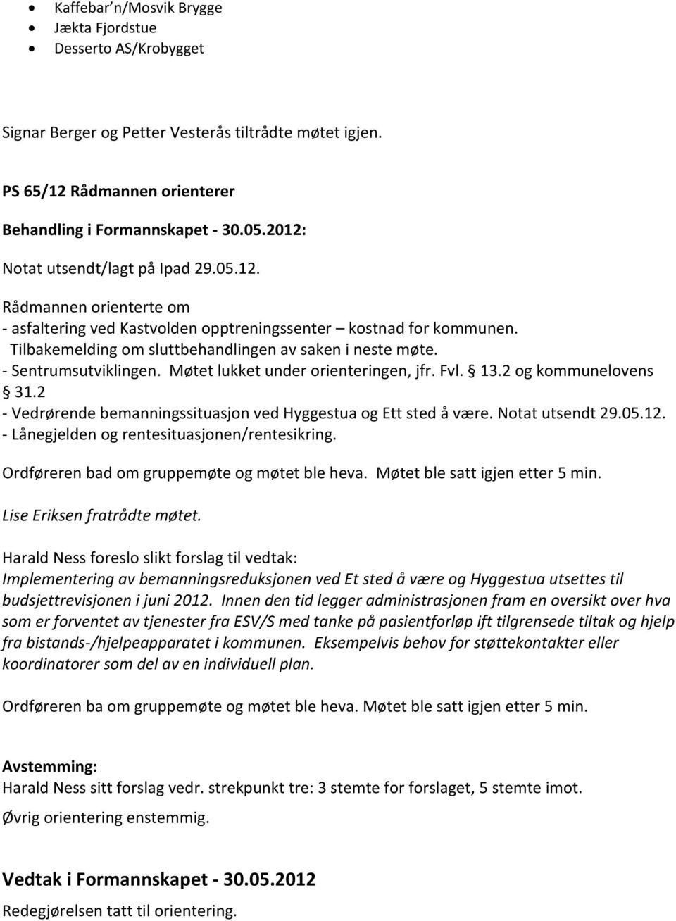 - Sentrumsutviklingen. Møtet lukket under orienteringen, jfr. Fvl. 13.2 og kommunelovens 31.2 - Vedrørende bemanningssituasjon ved Hyggestua og Ett sted å være. Notat utsendt 29.05.12.