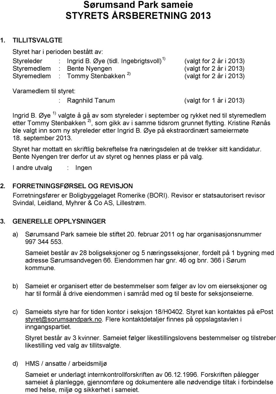 for 1 år i 2013) Ingrid B. Øye 1) valgte å gå av som styreleder i september og rykket ned til styremedlem etter Tommy Stenbakken 2), som gikk av i samme tidsrom grunnet flytting.