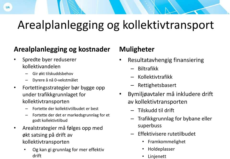 følges opp med økt satsing på drift av kollektivtransporten Og kan gi grunnlag for mer effektiv drift Muligheter Resultatavhengig finansiering Biltrafikk Kollektivtrafikk