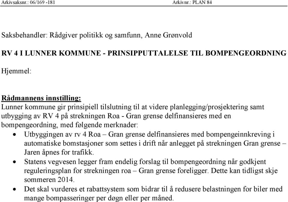 tilslutning til at videre planlegging/prosjektering samt utbygging av RV 4 på strekningen Roa - Gran grense delfinansieres med en bompengeordning, med følgende merknader: Utbyggingen av rv 4 Roa Gran