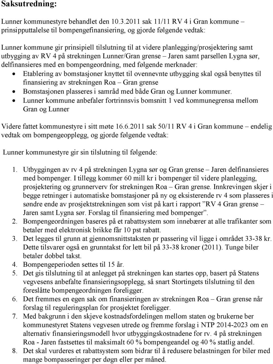 utbygging av RV 4 på strekningen Lunner/Gran grense Jaren samt parsellen Lygna sør, delfinansieres med en bompengeordning, med følgende merknader: Etablering av bomstasjoner knyttet til ovennevnte