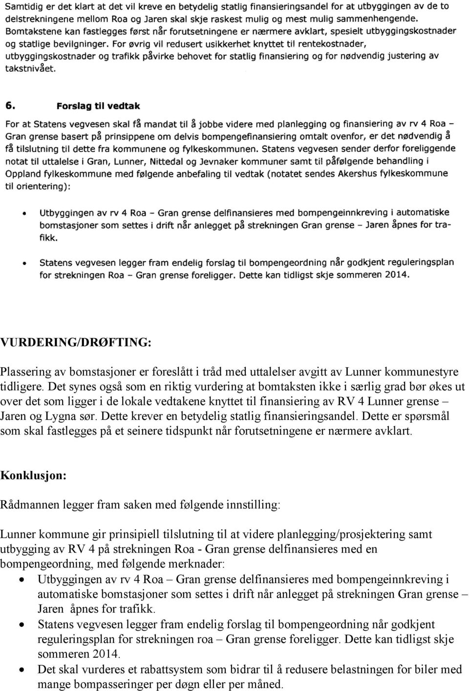 Dette krever en betydelig statlig finansieringsandel. Dette er spørsmål som skal fastlegges på et seinere tidspunkt når forutsetningene er nærmere avklart.