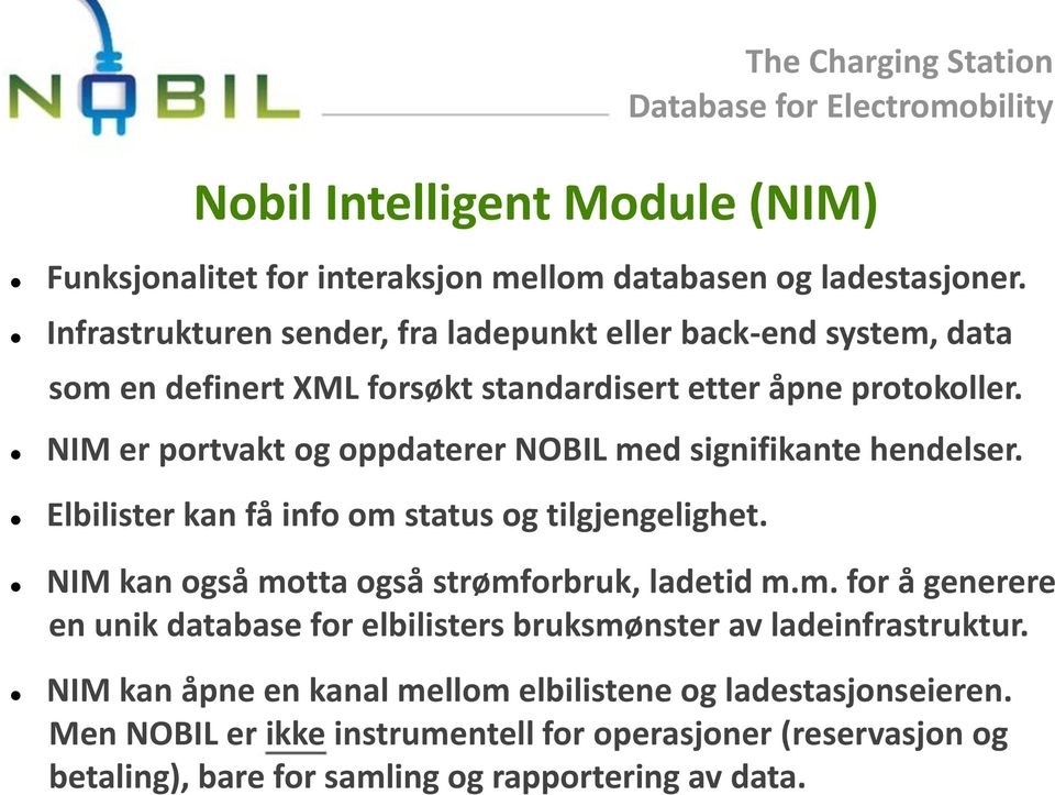 NIM er portvakt og oppdaterer NOBIL med signifikante hendelser. Elbilister kan få info om status og tilgjengelighet. NIM kan også motta også strømforbruk, ladetid m.