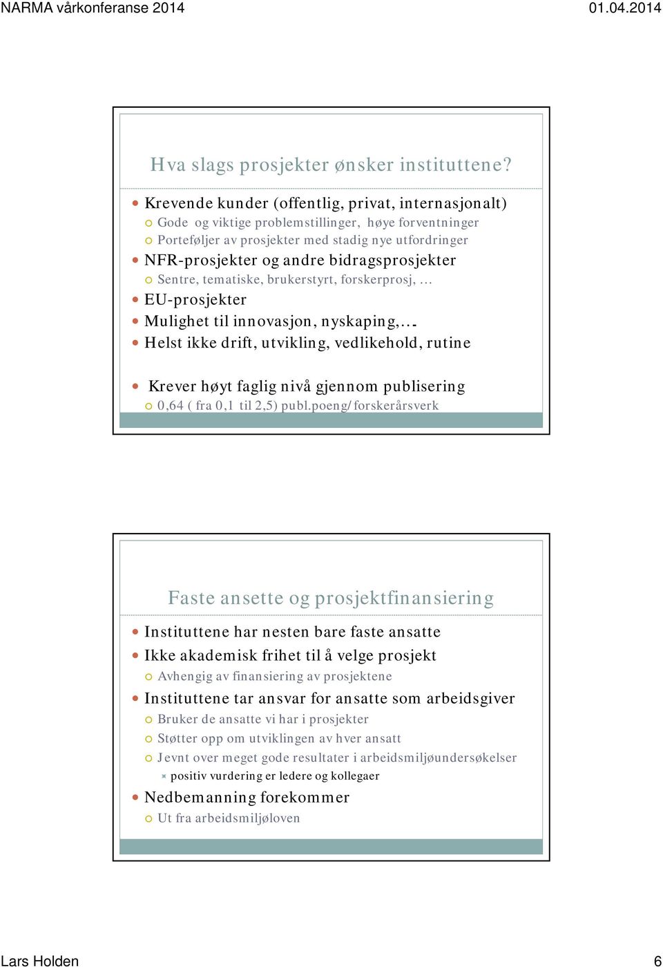 bidragsprosjekter Sentre, tematiske, brukerstyrt, forskerprosj, EU-prosjekter Mulighet til innovasjon, nyskaping,.