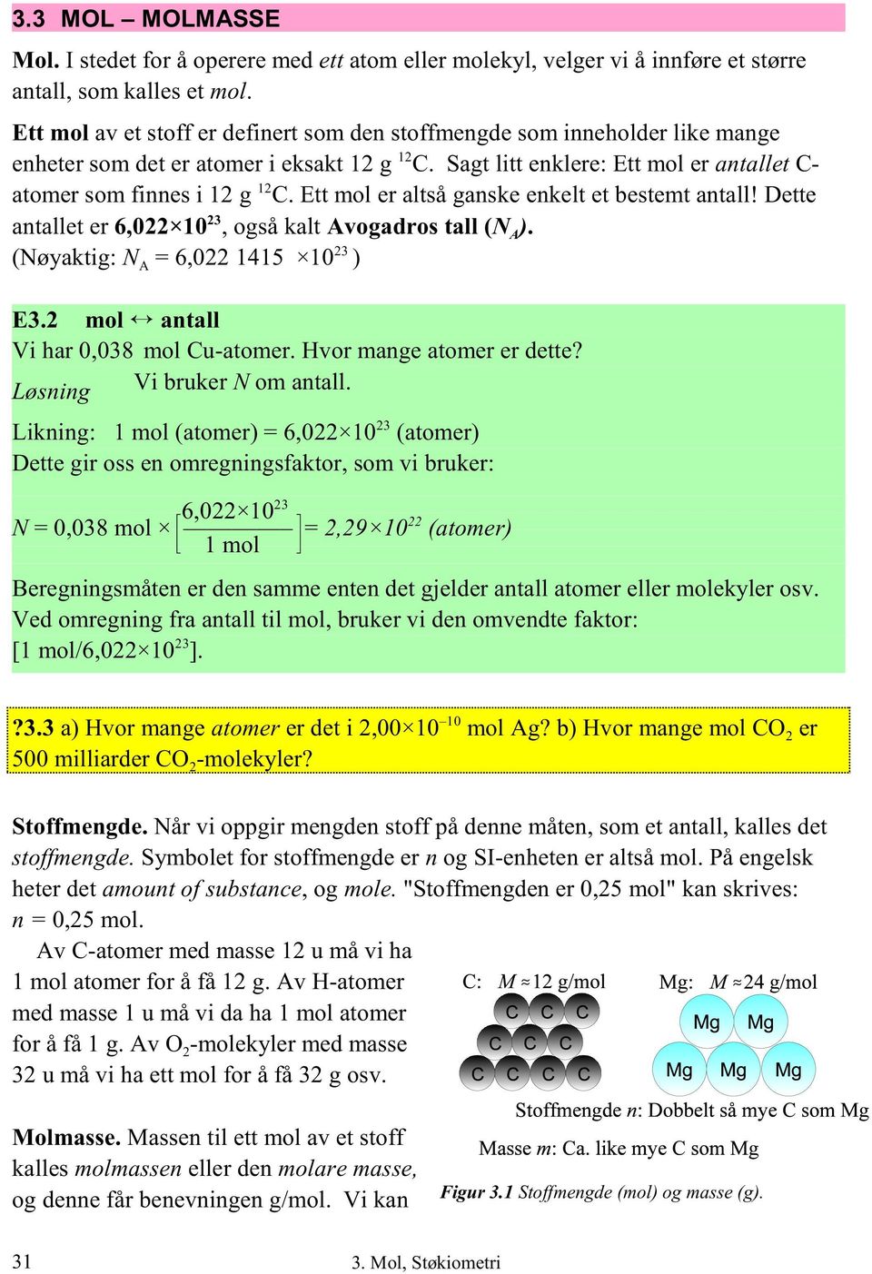 Ett mol er altså ganske enkelt et bestemt antall! Dette 23 antallet er 6,022 10, også kalt Avogadros tall (N A). 23 (Nøyaktig: N = 6,022 1415 10 ) A E3.2 mol antall Vi har 0,038 mol Cu-atomer.