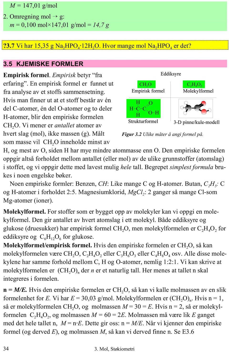 Hvis man finner ut at et stoff består av én del C-atomer, én del O-atomer og to deler H-atomer, blir den empiriske formelen CH2O. Vi mener er antallet atomer av hvert slag (mol), ikke massen (g).