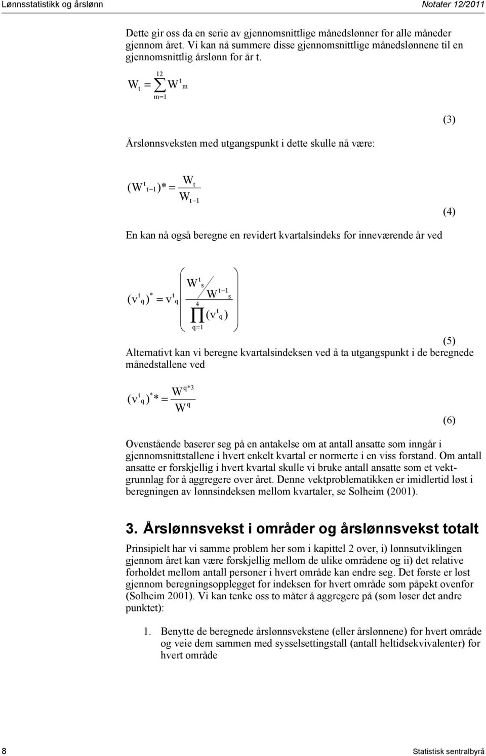 = 2 m= m (3) Årslønnsveksen med ugangspunk i dee skulle nå være: ( )* = (4) En kan nå også beregne en revider kvaralsindeks for inneværende år ved s * = s ( v q) v q 4 (v q) q= (5) Alernaiv kan vi