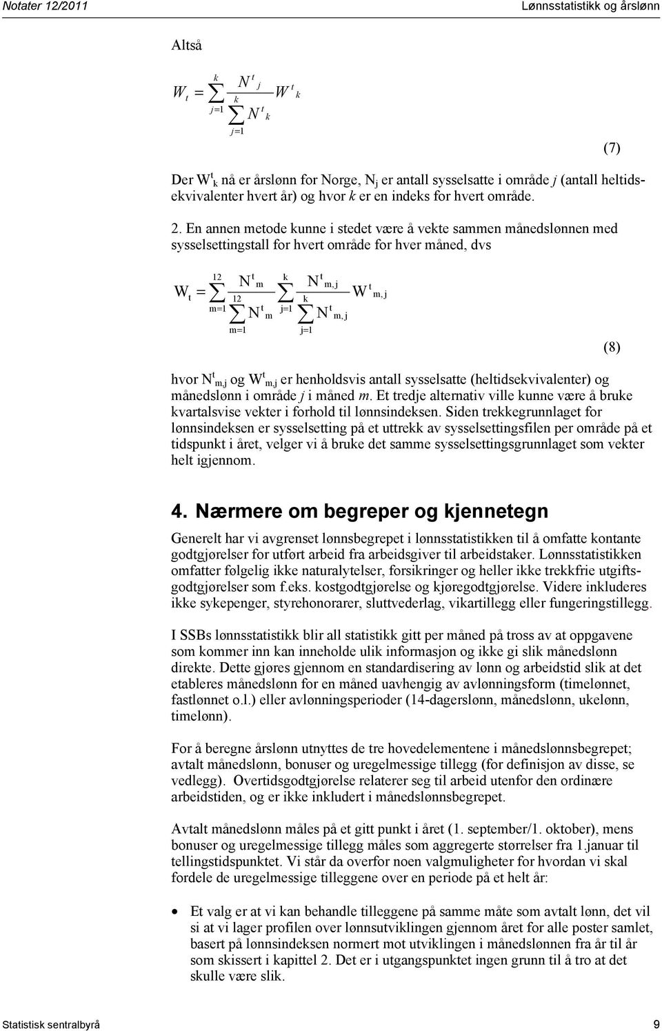 En annen meode kunne i sede være å veke sammen månedslønnen med sysselseingsall for hver område for hver måned, dvs = 2 N 2 m = = m m= m N k N k j j= m, j N m, j m, j (8) hvor N m,j og m,j er