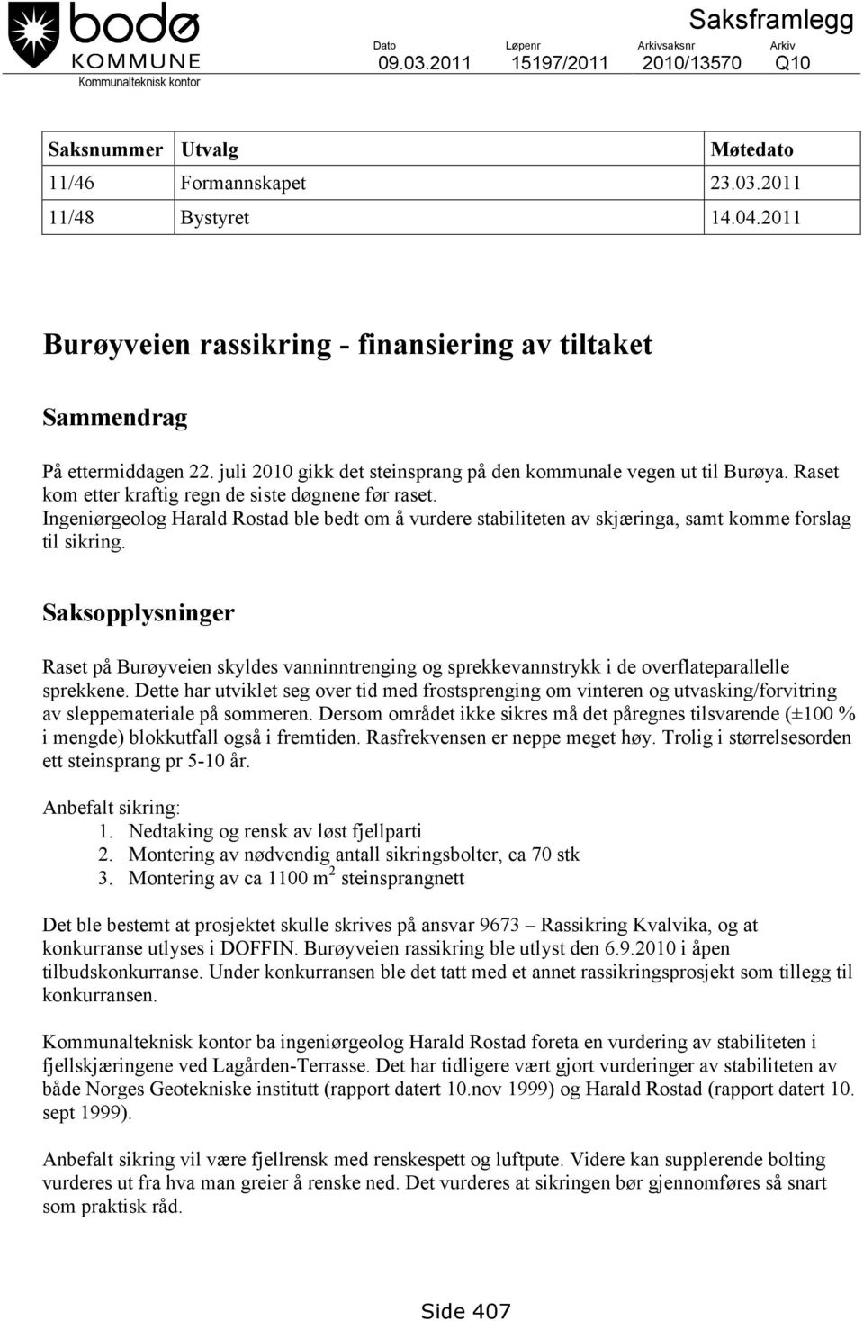 Raset kom etter kraftig regn de siste døgnene før raset. Ingeniørgeolog Harald Rostad ble bedt om å vurdere stabiliteten av skjæringa, samt komme forslag til sikring.