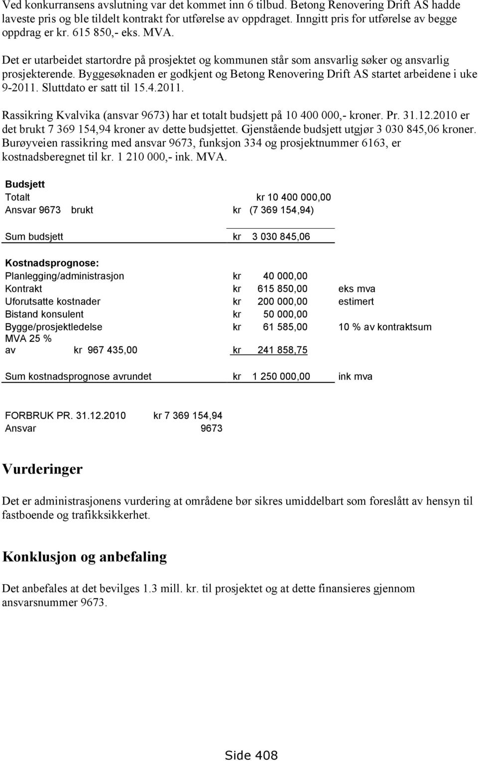 Byggesøknaden er godkjent og Betong Renovering Drift AS startet arbeidene i uke 9-2011. Sluttdato er satt til 15.4.2011. Rassikring Kvalvika (ansvar 9673) har et totalt budsjett på 10 400 000,- kroner.