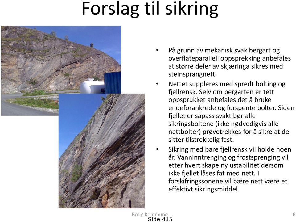 Siden fjellet er såpass svakt bør alle sikringsboltene (ikke nødvedigvis alle nettbolter) prøvetrekkes for å sikre at de sitter tilstrekkelig fast.