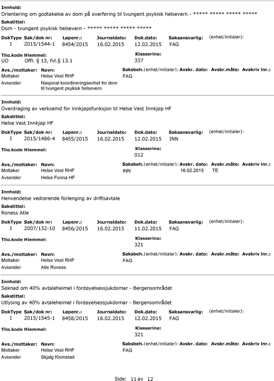 : Nasjonal koordineringsenhet for dom til tvungent psykisk helsevern Overdraging av verksemd for innkjøpsfunksjon til Helse Vest nnkjøp HF Helse Vest nnkjøp HF 2015/1486-4 8455/2015 12.02.