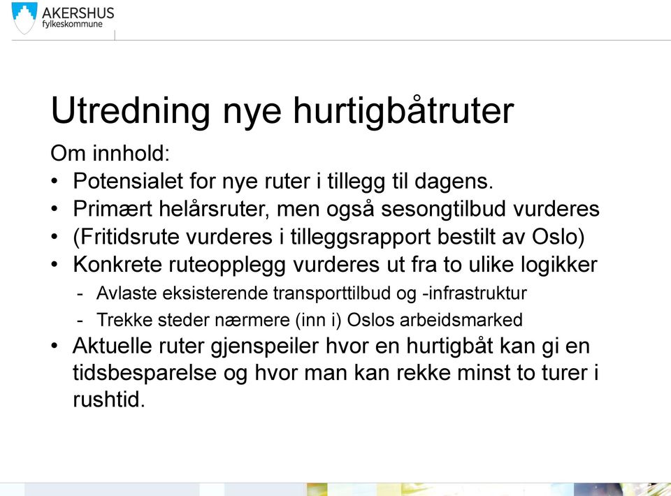 ruteopplegg vurderes ut fra to ulike logikker - Avlaste eksisterende transporttilbud og -infrastruktur - Trekke steder