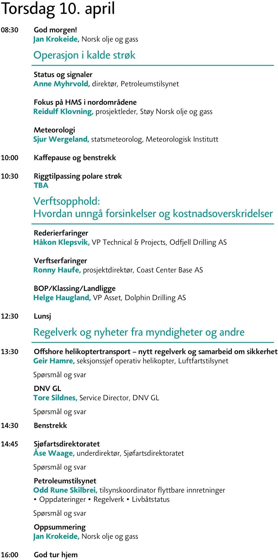 gass Meteorologi Sjur Wergeland, statsmeteorolog, Meteorologisk Institutt 10:00 Kaffepause og benstrekk 10:30 Riggtilpassing polare strøk TBA 12:30 Lunsj Verftsopphold: Hvordan unngå forsinkelser og