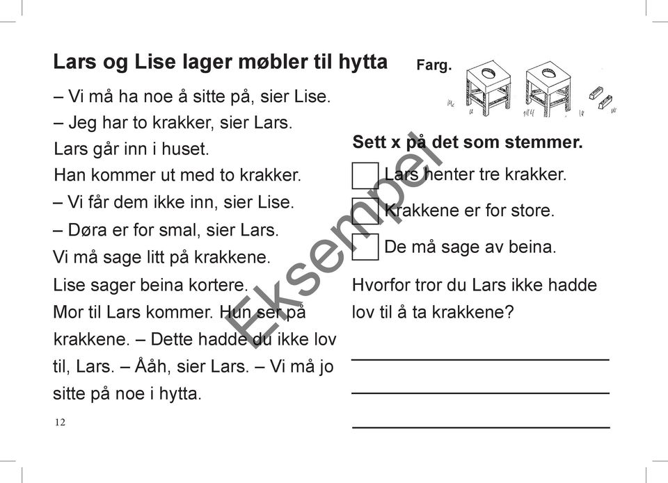 Lise sager beina kortere. Hvorfor tror du Lars hadde Mor til Lars kommer. Hun ser på krakkene. Dette hadde du lov til, Lars.