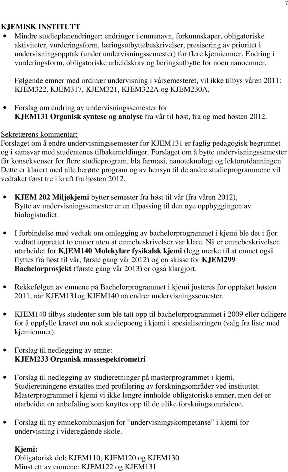 Følgende emner med ordinær undervisning i vårsemesteret, vil ikke tilbys våren 2011: KJEM322, KJEM317, KJEM321, KJEM322A og KJEM230A.
