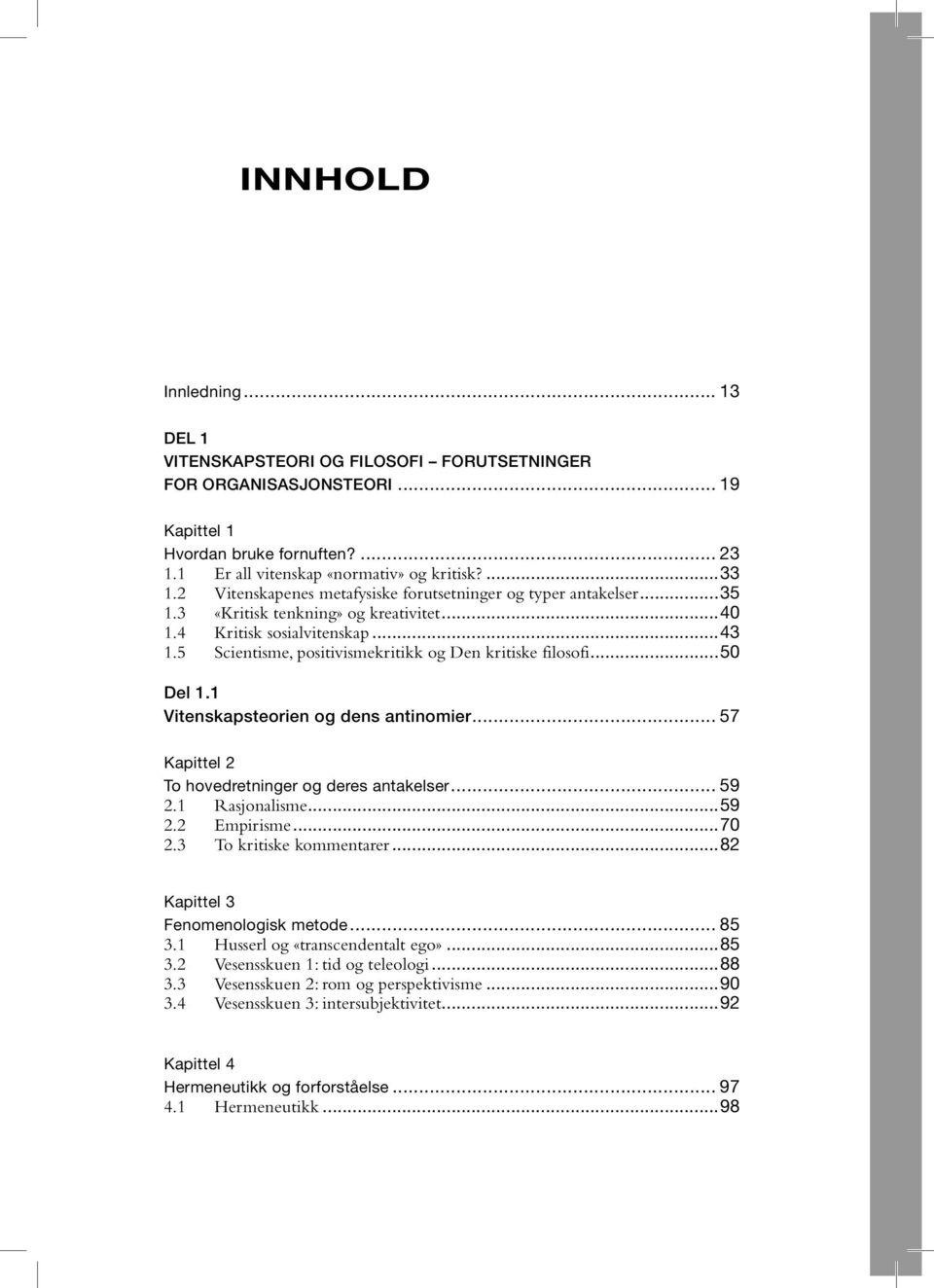 5 Scientisme, positivismekritikk og Den kritiske filosofi...50 Del 1.1 Vitenskapsteorien og dens antinomier... 57 Kapittel 2 To hovedretninger og deres antakelser... 59 2.1 Rasjonalisme...59 2.2 Empirisme.