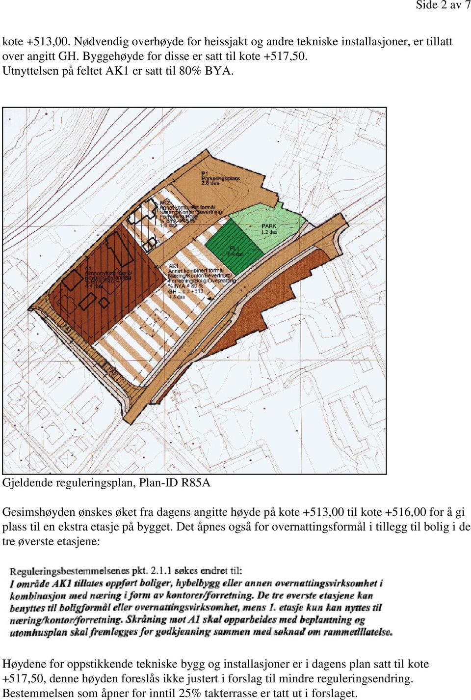 Gjeldende reguleringsplan, Plan-ID R85A Gesimshøyden ønskes øket fra dagens angitte høyde på kote +513,00 til kote +516,00 for å gi plass til en ekstra etasje på bygget.