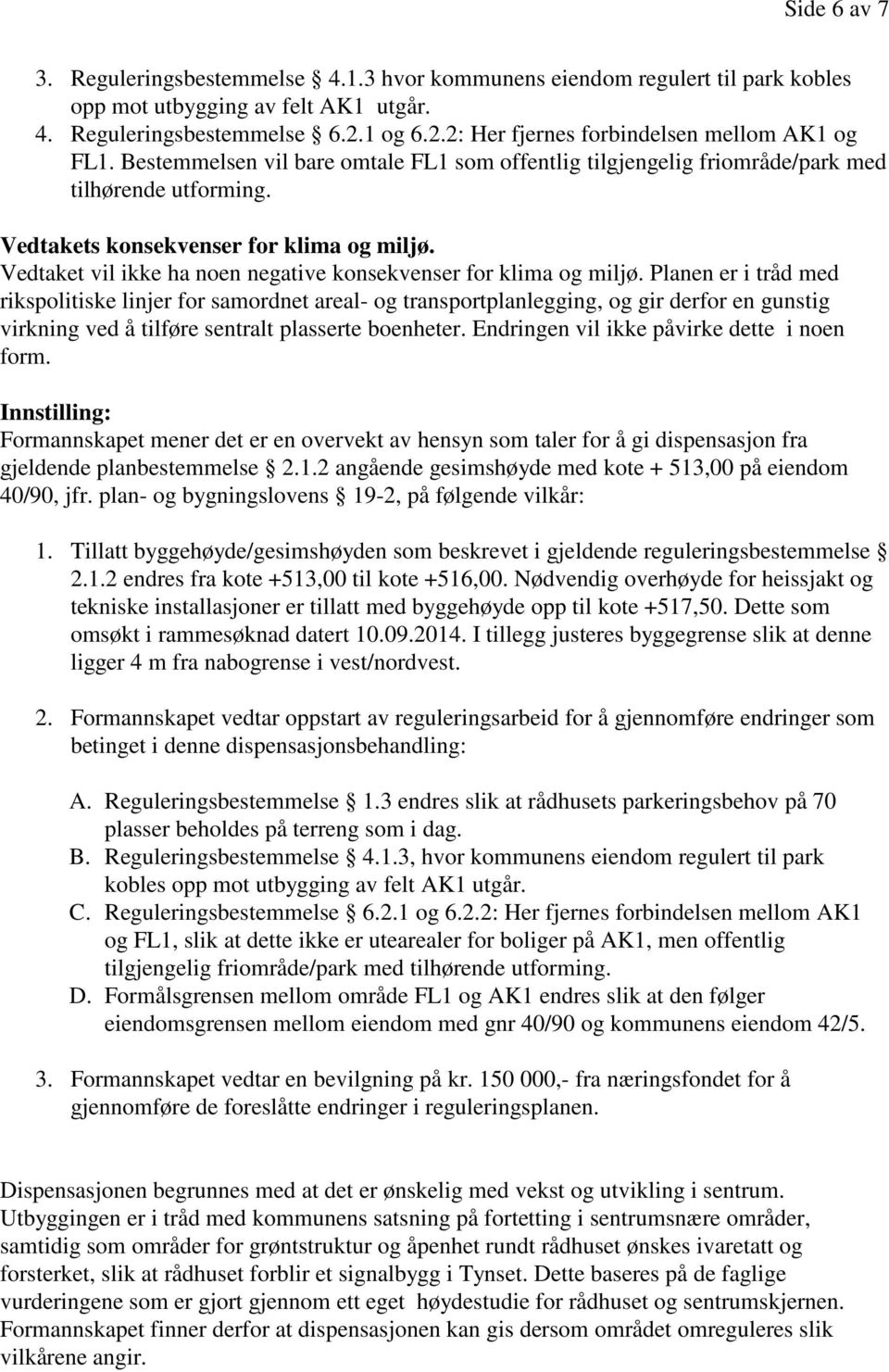 Vedtaket vil ikke ha noen negative konsekvenser for klima og miljø.