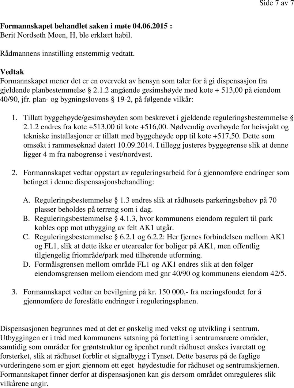 plan- og bygningslovens 19-2, på følgende vilkår: 1. Tillatt byggehøyde/gesimshøyden som beskrevet i gjeldende reguleringsbestemmelse 2.1.2 endres fra kote +513,00 til kote +516,00.