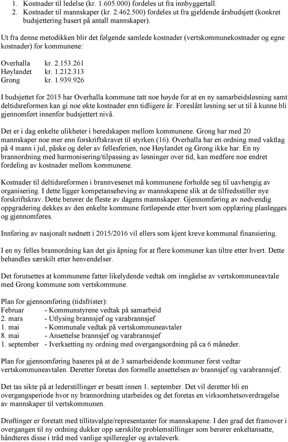 Ut fra denne metodikken blir det følgende samlede kostnader (vertskommunekostnader og egne kostnader) for kommunene: Overhalla kr. 2.153.261 Høylandet kr. 1.212.313 Grong kr. 1.939.