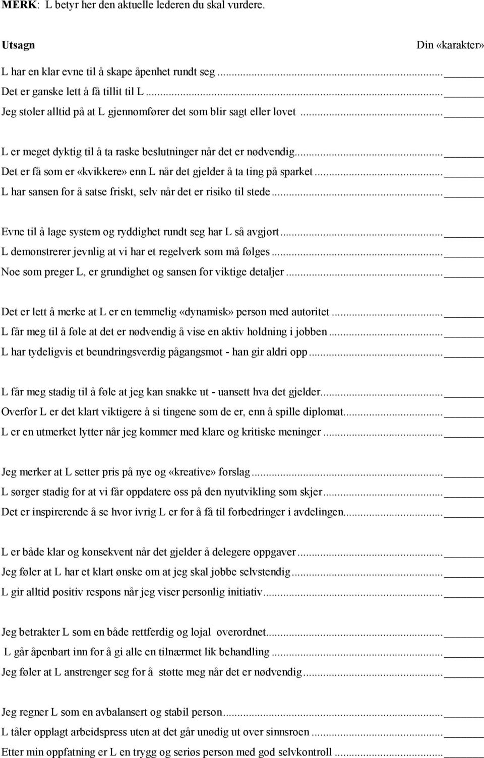 .. Det er få som er «kvikkere» enn L når det gjelder å ta ting på sparket... L har sansen for å satse friskt, selv når det er risiko til stede.