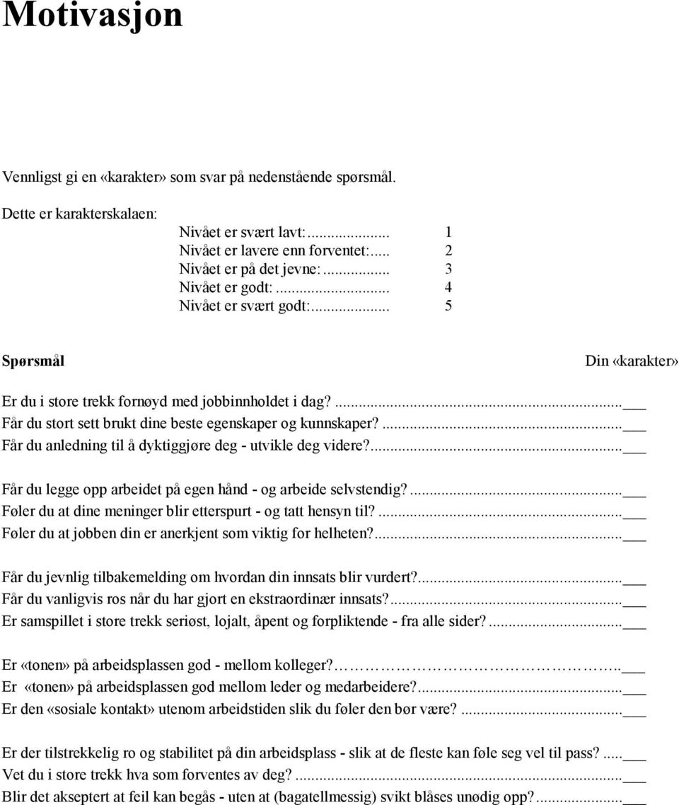 ... Får du anledning til å dyktiggjøre deg - utvikle deg videre?... Får du legge opp arbeidet på egen hånd - og arbeide selvstendig?... Føler du at dine meninger blir etterspurt - og tatt hensyn til?