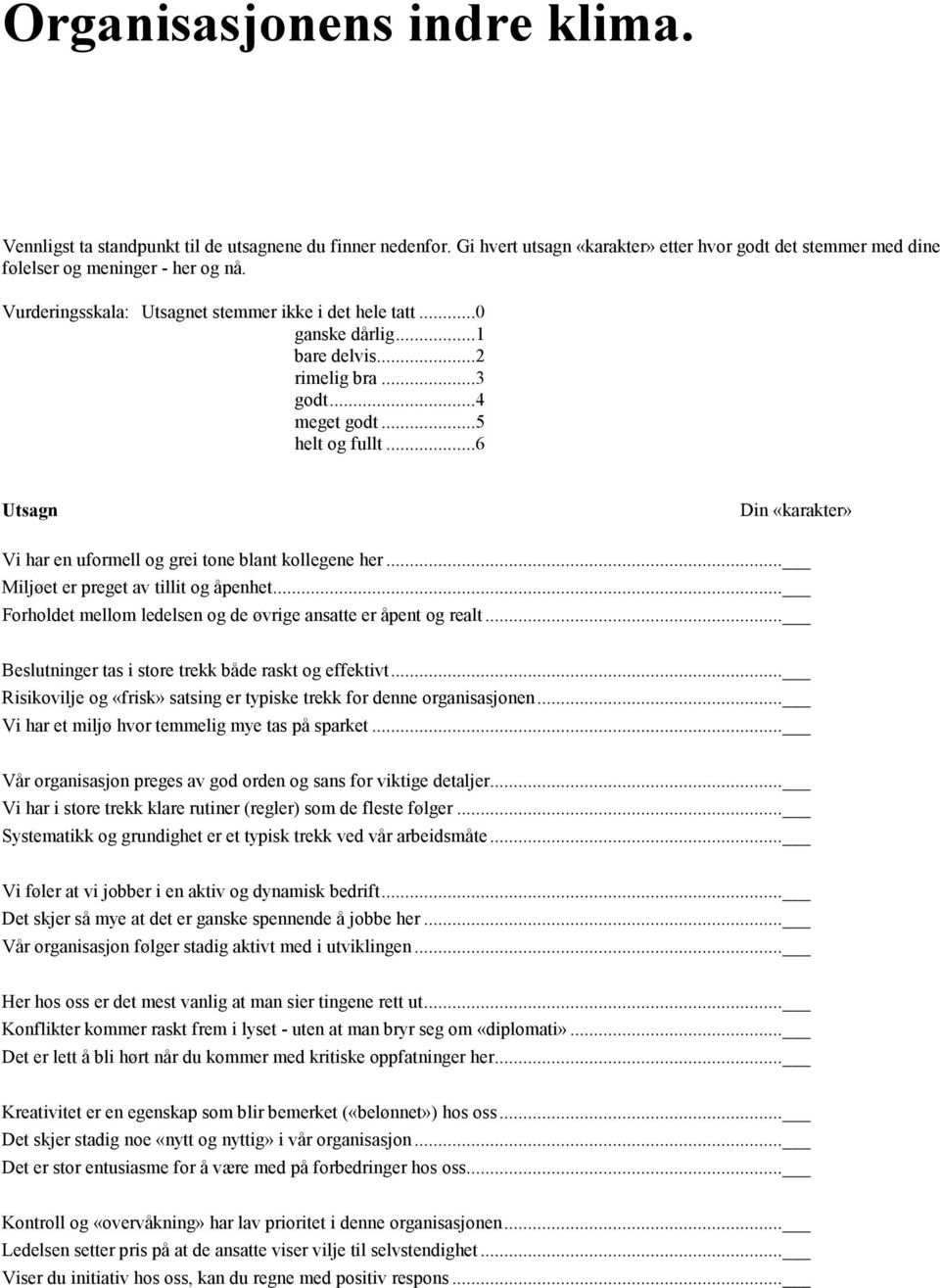 ..6 Utsagn Din «karakter» Vi har en uformell og grei tone blant kollegene her... Miljøet er preget av tillit og åpenhet... Forholdet mellom ledelsen og de øvrige ansatte er åpent og realt.