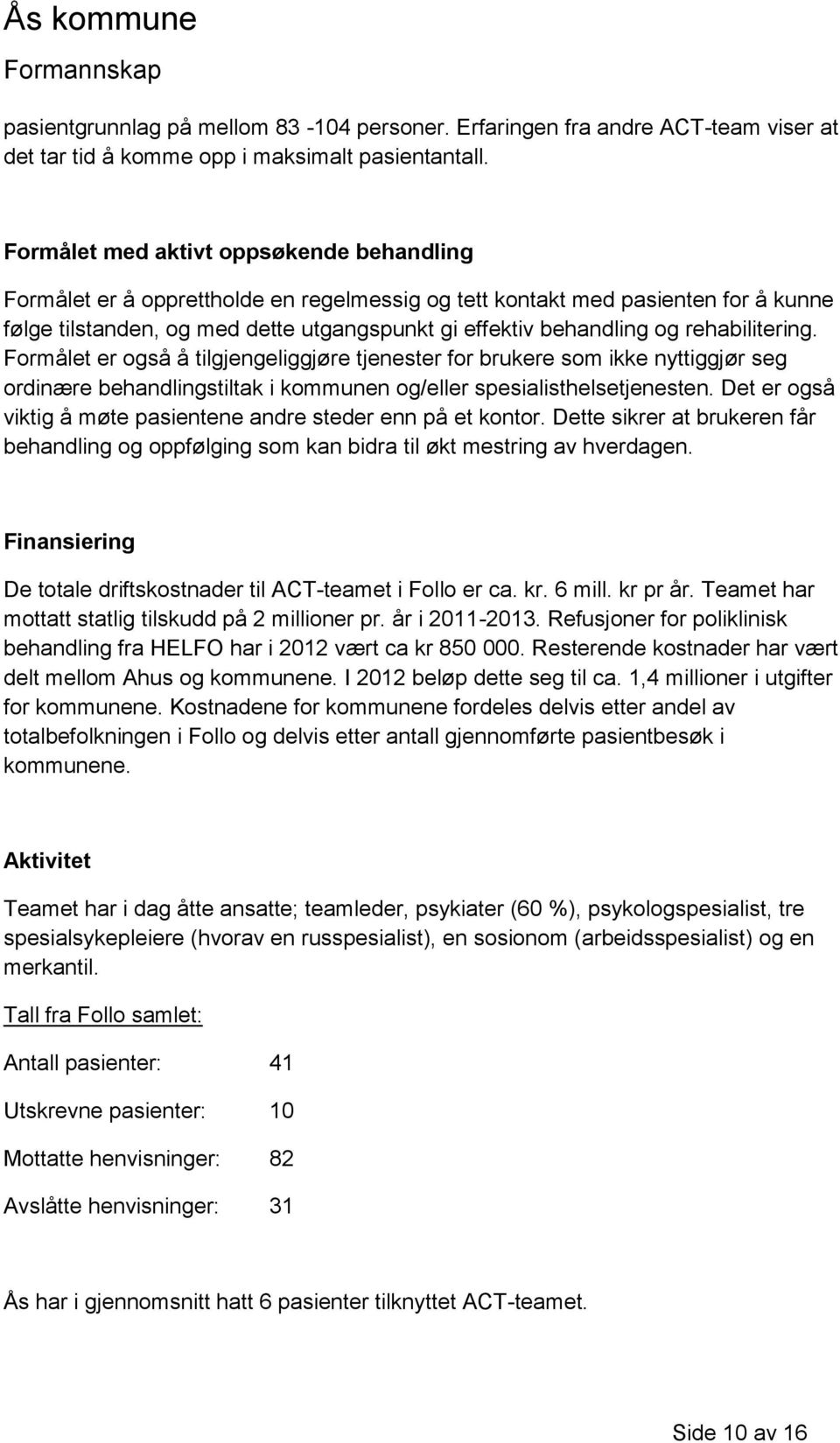 rehabilitering. Formålet er også å tilgjengeliggjøre tjenester for brukere som ikke nyttiggjør seg ordinære behandlingstiltak i kommunen og/eller spesialisthelsetjenesten.