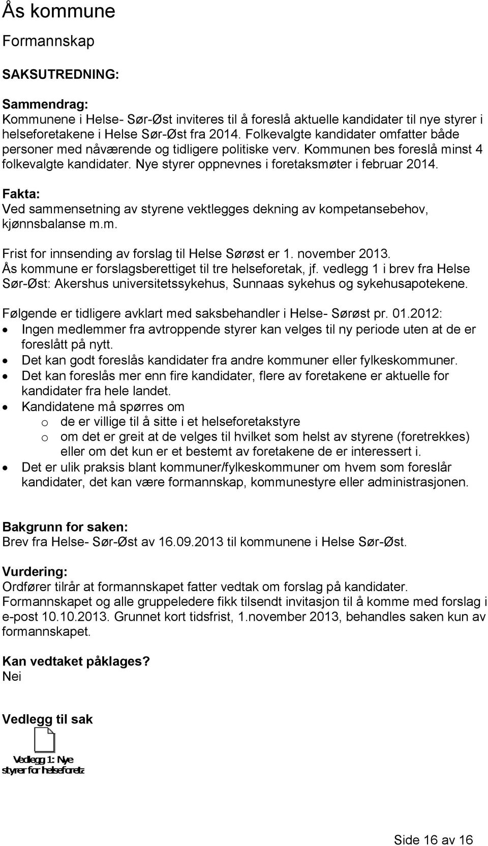 Fakta: Ved sammensetning av styrene vektlegges dekning av kompetansebehov, kjønnsbalanse m.m. Frist for innsending av forslag til Helse Sørøst er 1. november 2013.