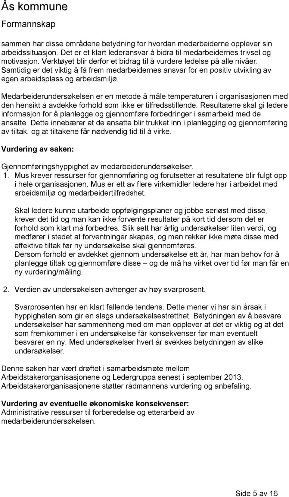 Medarbeiderundersøkelsen er en metode å måle temperaturen i organisasjonen med den hensikt å avdekke forhold som ikke er tilfredsstillende.