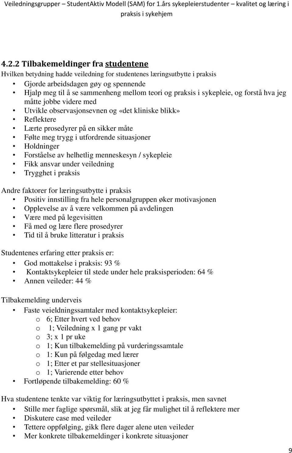 Holdninger Forståelse av helhetlig menneskesyn / sykepleie Fikk ansvar under veiledning Trygghet i praksis Andre faktorer for læringsutbytte i praksis Positiv innstilling fra hele personalgruppen