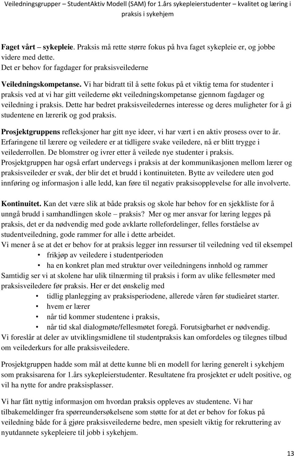 Dette har bedret praksisveiledernes interesse og deres muligheter for å gi studentene en lærerik og god praksis.