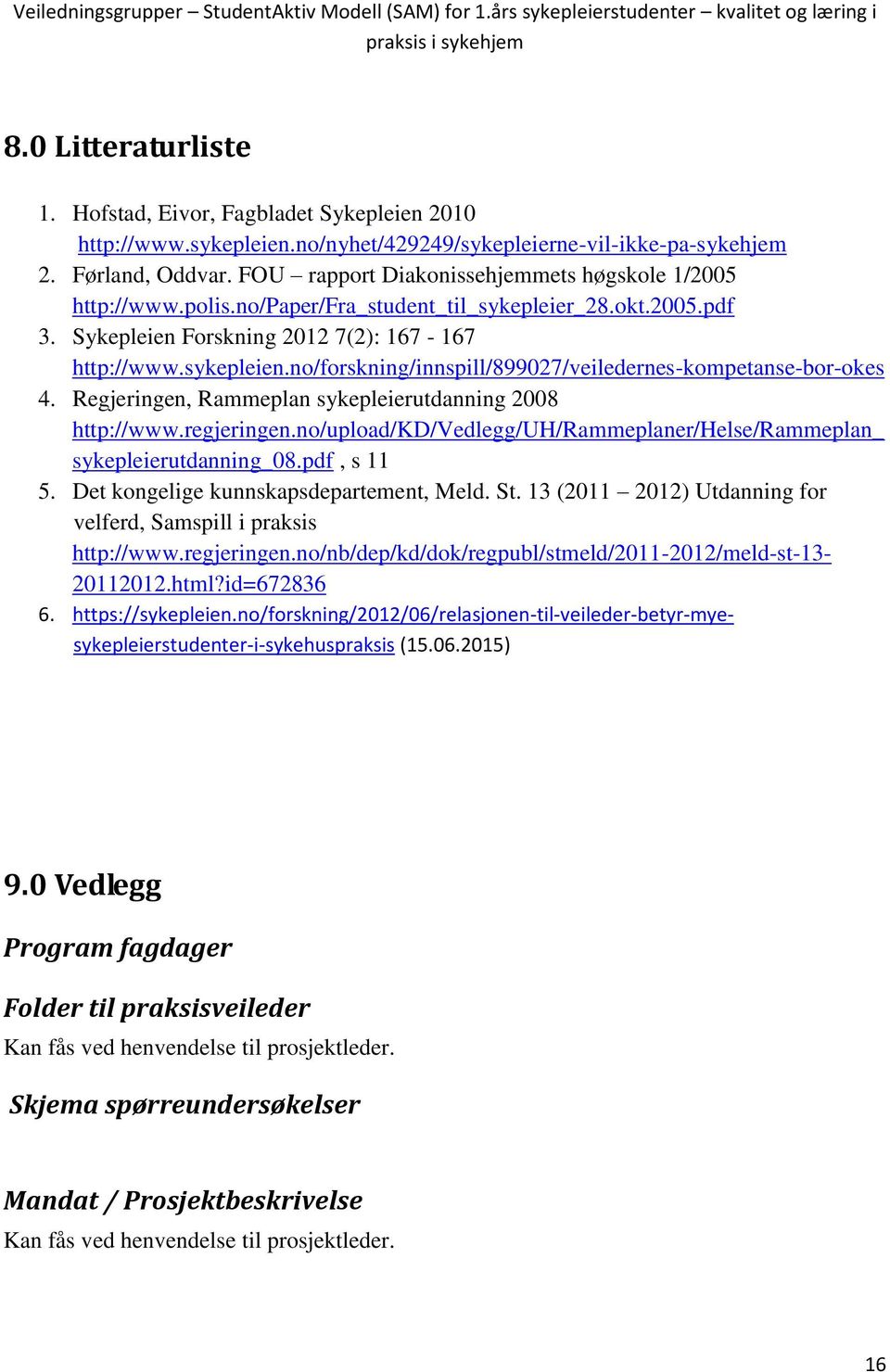 no/forskning/innspill/899027/veiledernes-kompetanse-bor-okes 4. Regjeringen, Rammeplan sykepleierutdanning 2008 http://www.regjeringen.