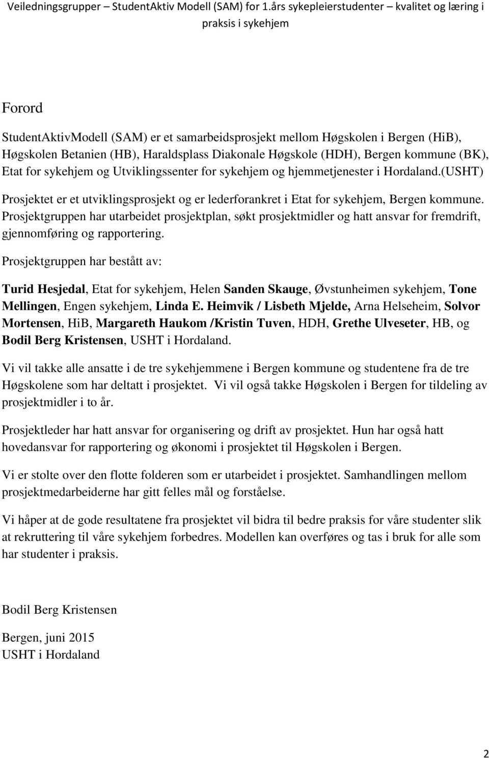 Prosjektgruppen har utarbeidet prosjektplan, søkt prosjektmidler og hatt ansvar for fremdrift, gjennomføring og rapportering.