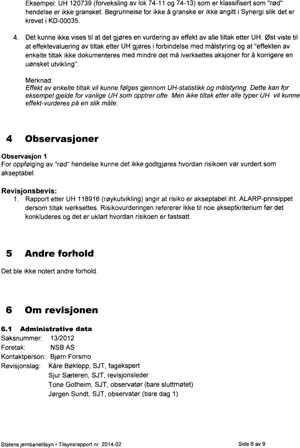 Øst viste til at effektevaluering av tiltak etter UH gjøres i forbindelse med målstyring og at "effekten av enkelte tiltak ikke dokumenteres med mindre det må iverksettes aksjoner for å korrigere en