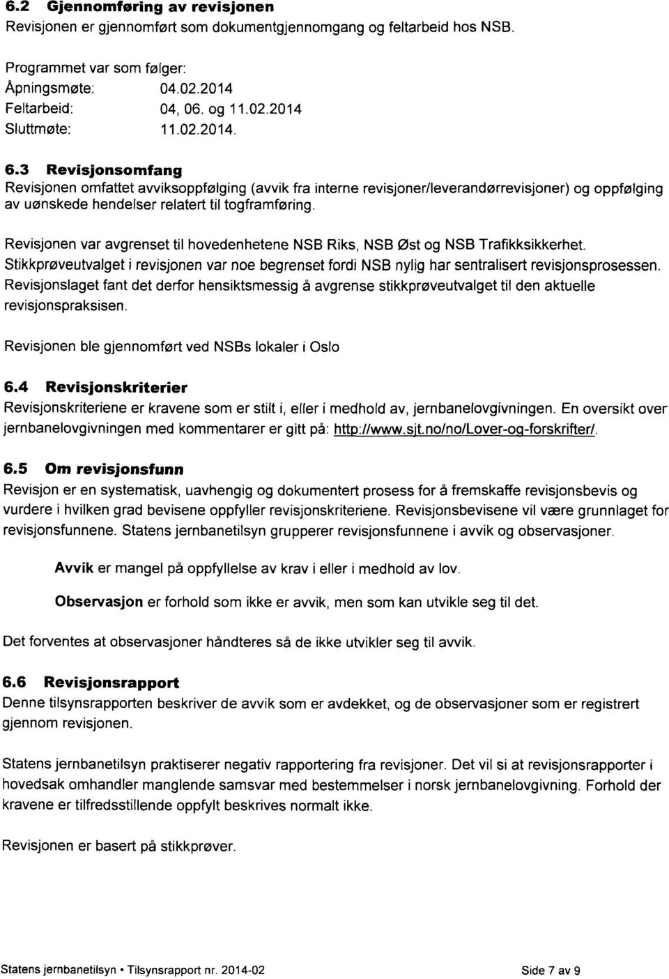 Revisjonen var avgrenset til hovedenhetene NSB Riks, NSB Øst og NSB Trafikksikkerhet. Stikkprøveutvalget i revisjonen var noe begrenset fordi NSB nylig har sentralisert revisjonsprosessen.