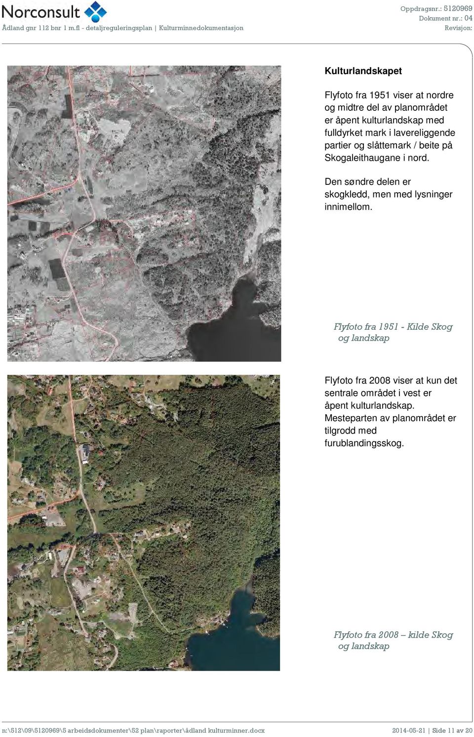 Flyfoto fra 1951 - Kilde Skog og landskap Flyfoto fra 2008 viser at kun det sentrale området i vest er åpent kulturlandskap.