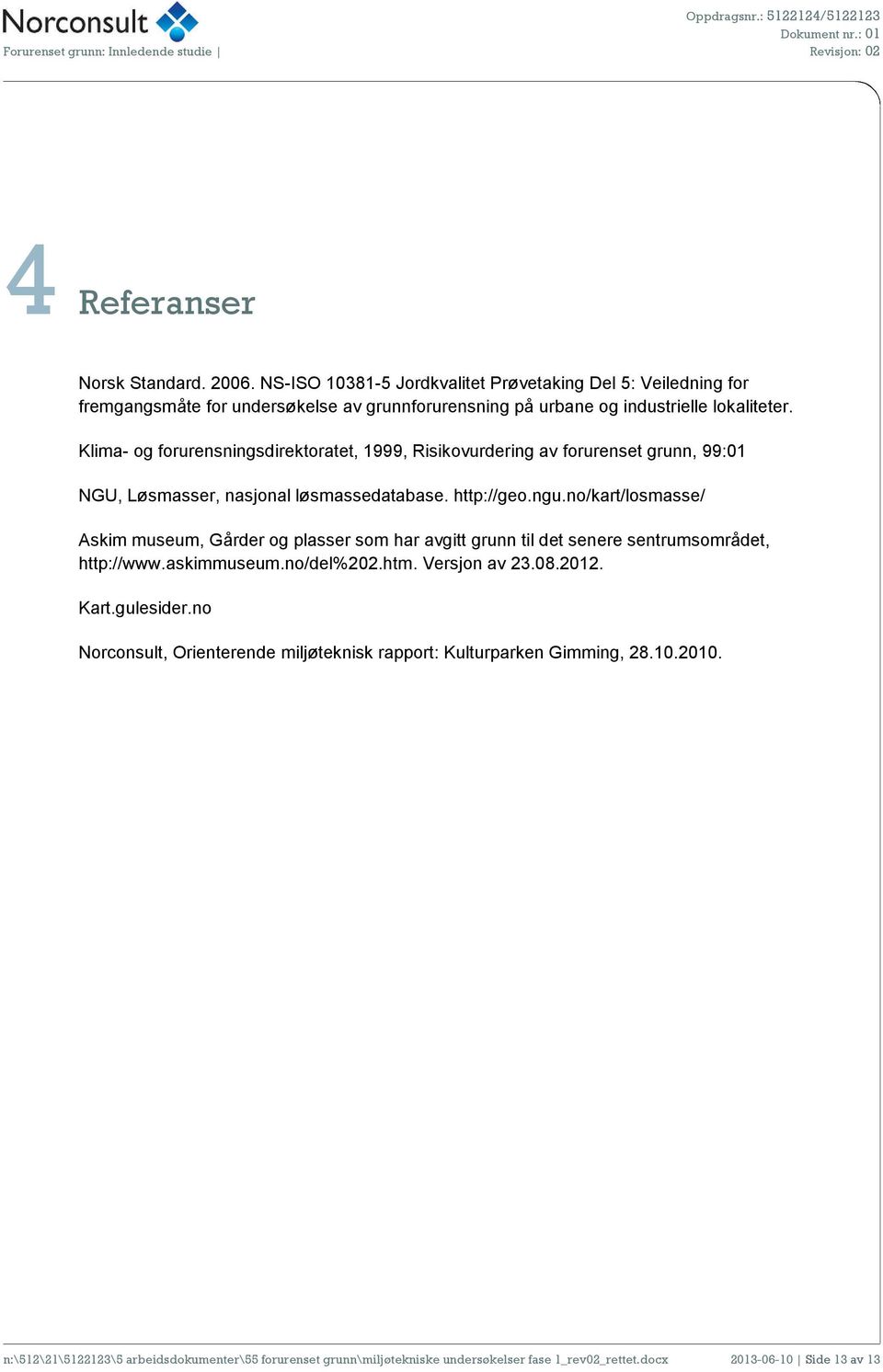 Klima- og forurensningsdirektoratet, 1999, Risikovurdering av forurenset grunn, 99:01 NGU, Løsmasser, nasjonal løsmassedatabase. http://geo.ngu.