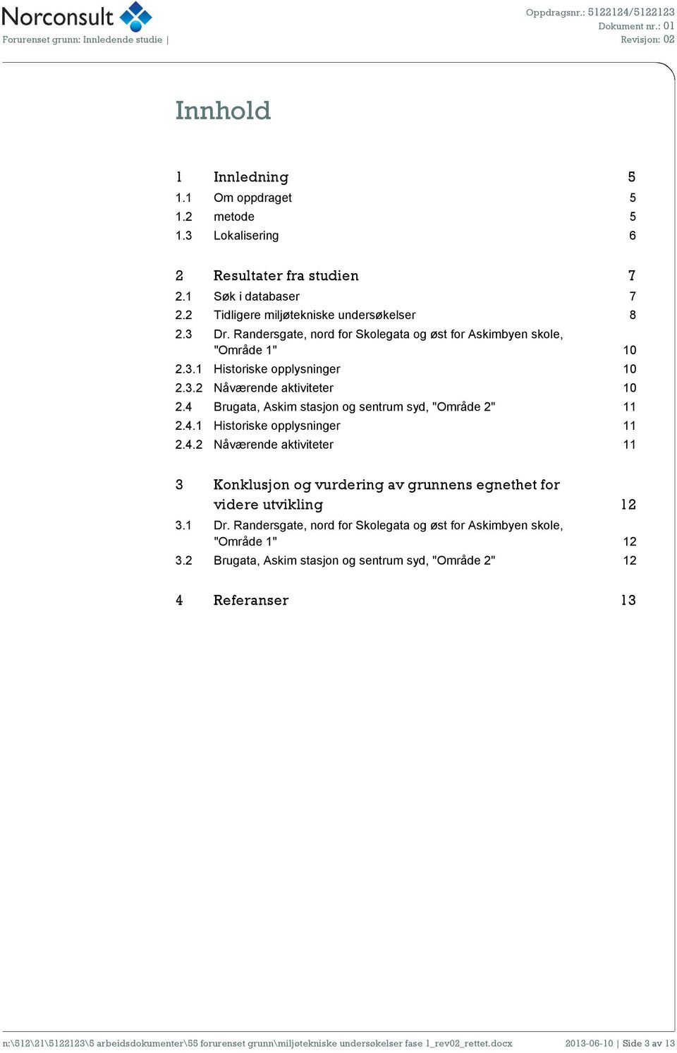 4.2 Nåværende aktiviteter 11 3 Konklusjon og vurdering av grunnens egnethet for videre utvikling 12 3.1 Dr. Randersgate, nord for Skolegata og øst for Askimbyen skole, "Område 1" 12 3.