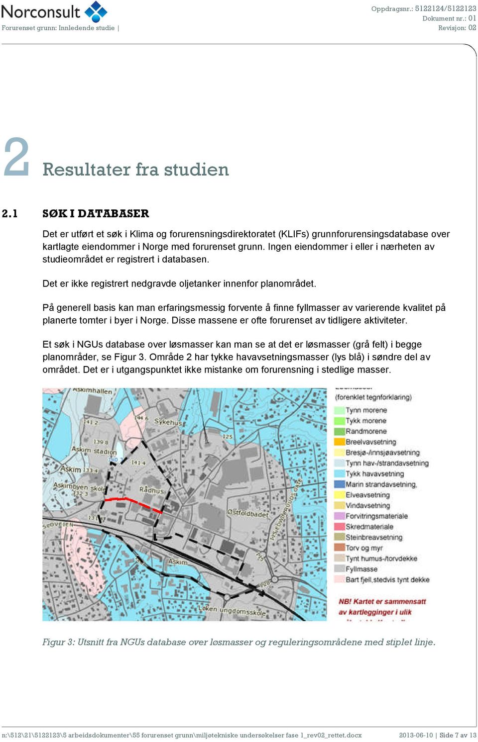 På generell basis kan man erfaringsmessig forvente å finne fyllmasser av varierende kvalitet på planerte tomter i byer i Norge. Disse massene er ofte forurenset av tidligere aktiviteter.