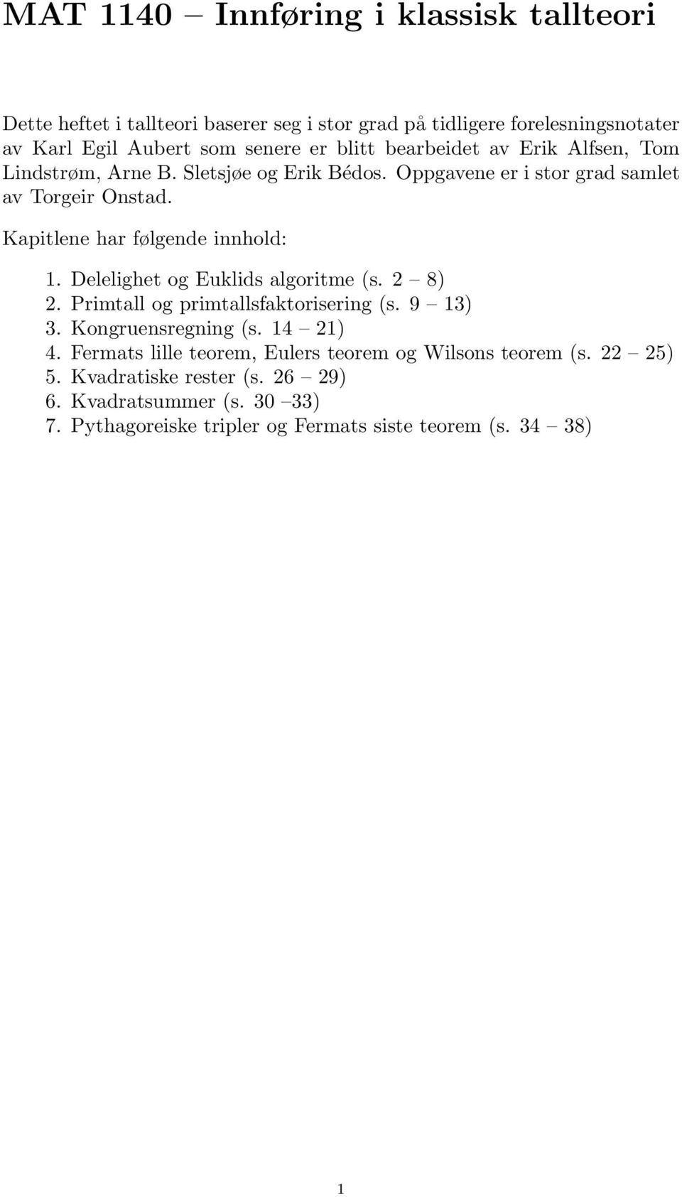 Kapitlene har følgende innhold: 1. Delelighet og Euklids algoritme (s. 8). Primtall og primtallsfaktorisering (s. 9 13) 3. Kongruensregning (s. 14 1) 4.