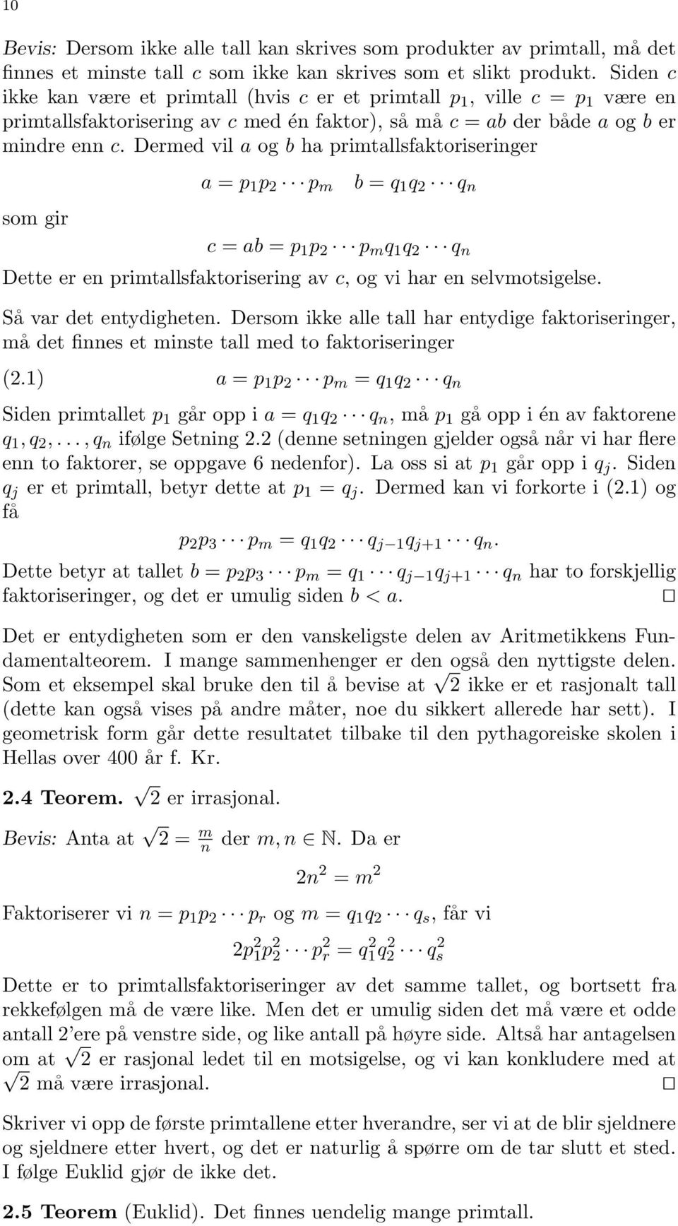 Dermed vil a og b ha primtallsfaktoriseringer som gir a = p 1 p p m b = q 1 q q n c = ab = p 1 p p m q 1 q q n Dette er en primtallsfaktorisering av c, og vi har en selvmotsigelse.