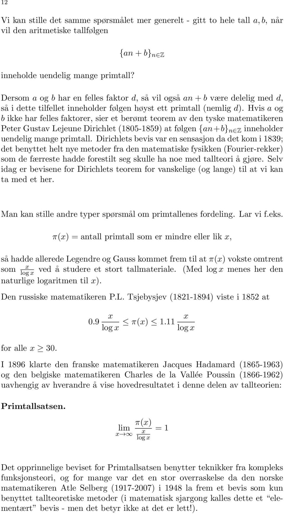 Hvis a og b ikke har felles faktorer, sier et berømt teorem av den tyske matematikeren Peter Gustav Lejeune Dirichlet (1805-1859) at følgen {an+b} n Z inneholder uendelig mange primtall.