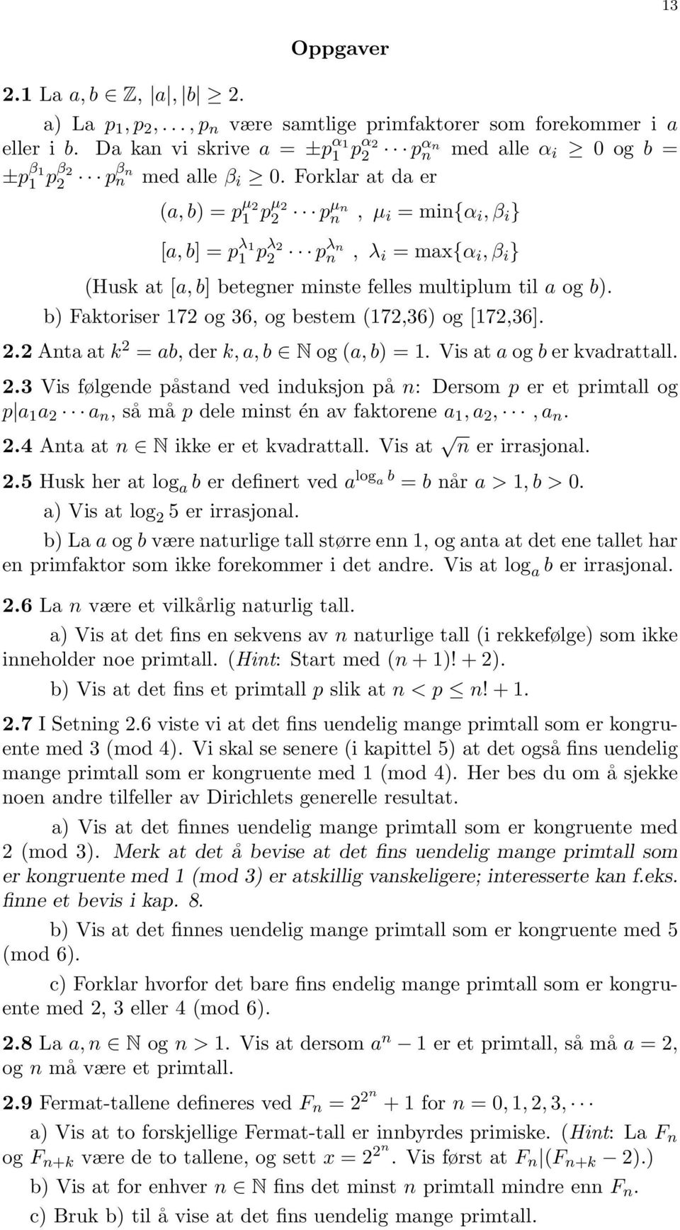 Forklar at da er (a, b) = p µ 1 pµ pµn n, µ i = min{α i, β i } [a, b] = p λ 1 1 pλ pλn n, λ i = max{α i, β i } (Husk at [a, b] betegner minste felles multiplum til a og b).