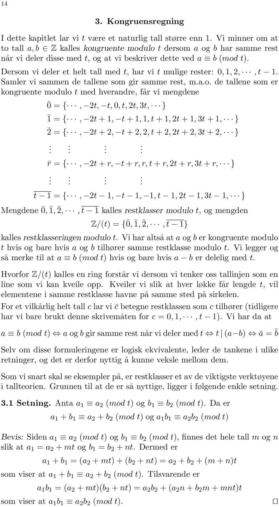 Dersom vi deler et helt tall med t, har vi t mulige rester: 0, 1,,, t 1. Samler vi sammen de tallene som gir samme rest, m.a.o. de tallene som er kongruente modulo t med hverandre, får vi mengdene 0 = {, t, t, 0, t, t, 3t, } 1 = {, t + 1, t + 1, 1, t + 1, t + 1, 3t + 1, } = {, t +, t +,, t +, t +, 3t +, }.