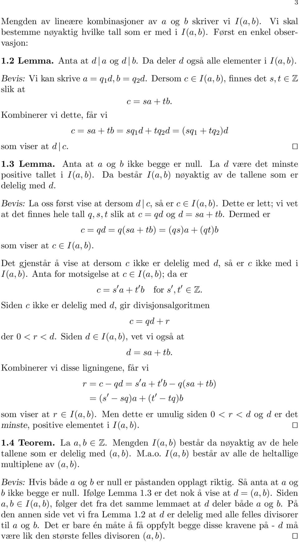 c = sa + tb = sq 1 d + tq d = (sq 1 + tq )d 1.3 Lemma. Anta at a og b ikke begge er null. La d være det minste positive tallet i I(a, b). Da består I(a, b) nøyaktig av de tallene som er delelig med d.